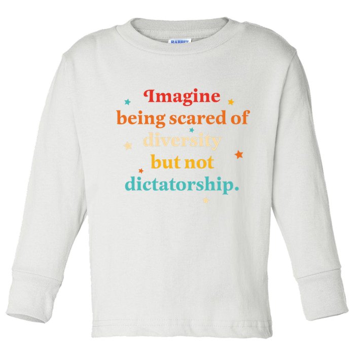 Imagine Being Scared Of Diversity But Not Dictatorship  Toddler Long Sleeve Shirt