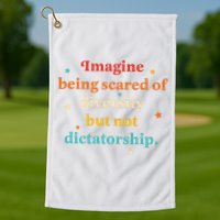 Imagine Being Scared Of Diversity But Not Dictatorship  Golf Towel