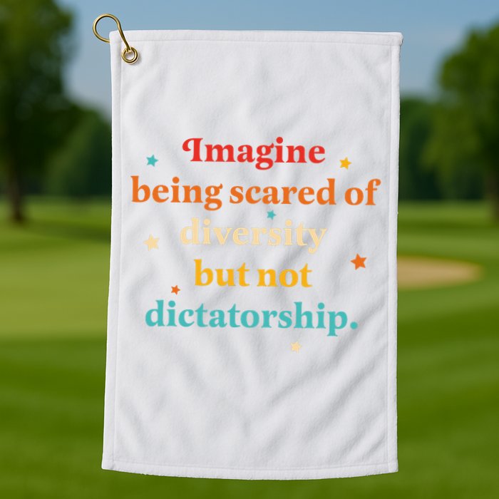 Imagine Being Scared Of Diversity But Not Dictatorship  Golf Towel