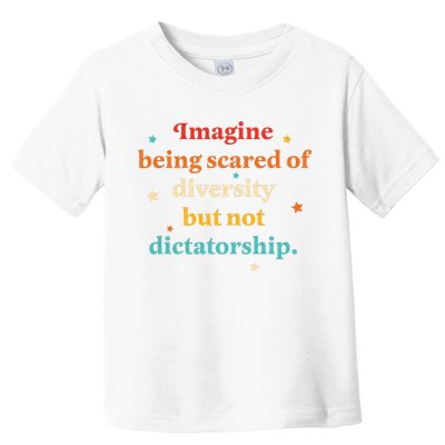 Imagine Being Scared Of Diversity But Not Dictatorship  Toddler T-Shirt