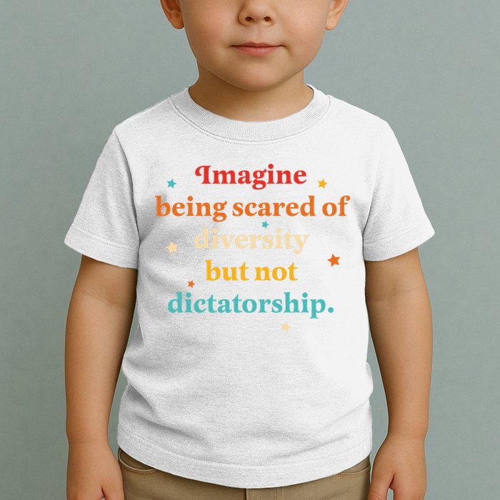 Imagine Being Scared Of Diversity But Not Dictatorship  Toddler T-Shirt