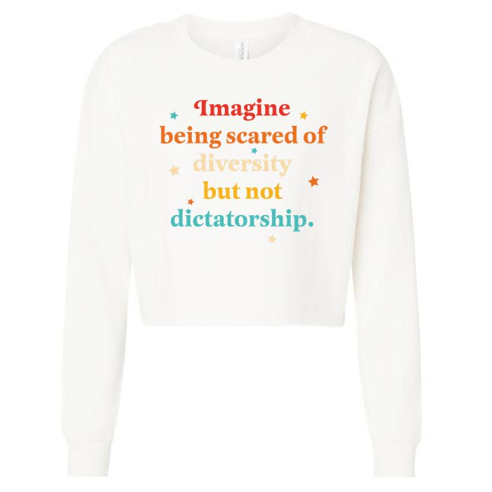 Imagine Being Scared Of Diversity But Not Dictatorship  Cropped Pullover Crew