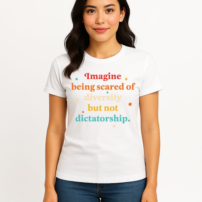 Imagine Being Scared Of Diversity But Not Dictatorship  Womens T-Shirt