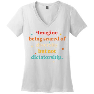 Imagine Being Scared Of Diversity But Not Dictatorship  Women's V-Neck T-Shirt