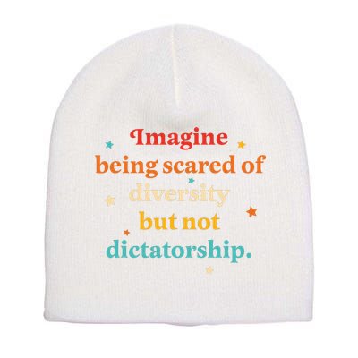 Imagine Being Scared Of Diversity But Not Dictatorship  Short Acrylic Beanie