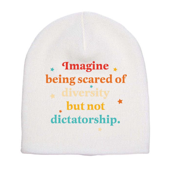 Imagine Being Scared Of Diversity But Not Dictatorship  Short Acrylic Beanie