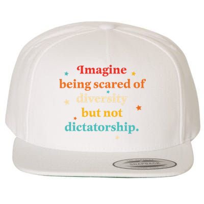 Imagine Being Scared Of Diversity But Not Dictatorship  Wool Snapback Cap