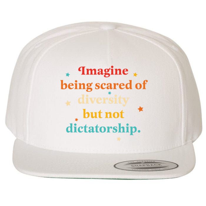 Imagine Being Scared Of Diversity But Not Dictatorship  Wool Snapback Cap