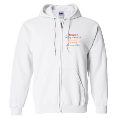 Imagine Being Scared Of Diversity But Not Dictatorship  Full Zip Hoodie