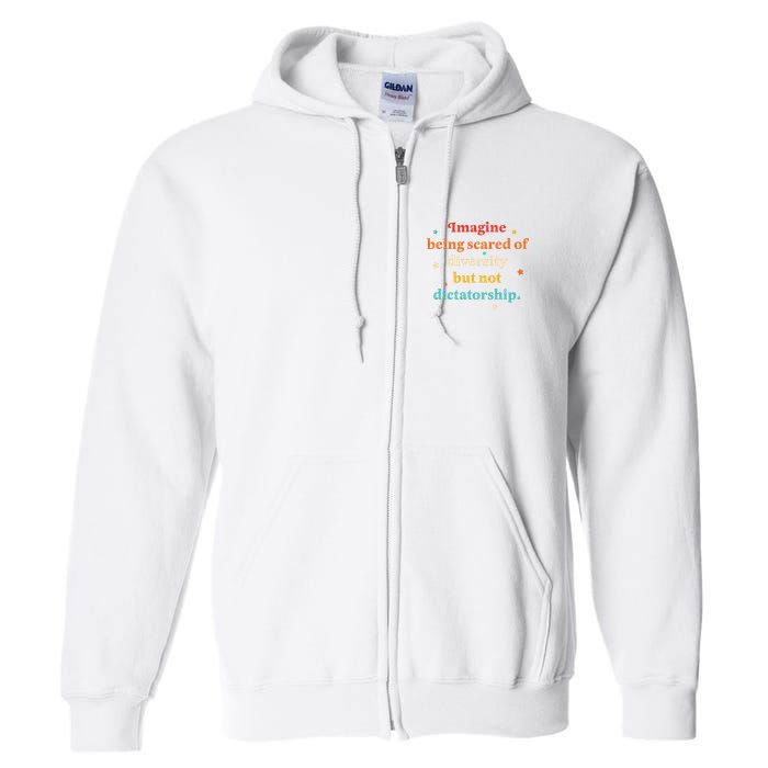 Imagine Being Scared Of Diversity But Not Dictatorship  Full Zip Hoodie