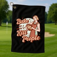 I Bake So I Don't Kill People Golf Towel