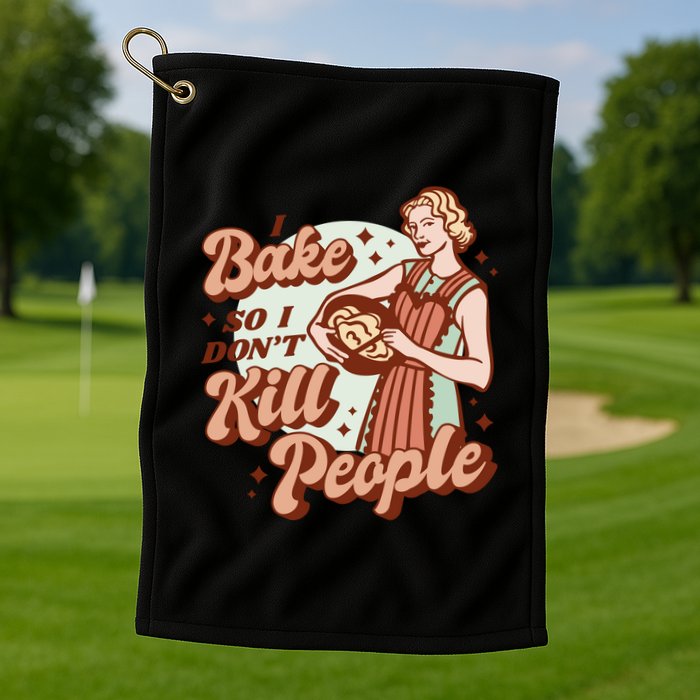 I Bake So I Don't Kill People Golf Towel