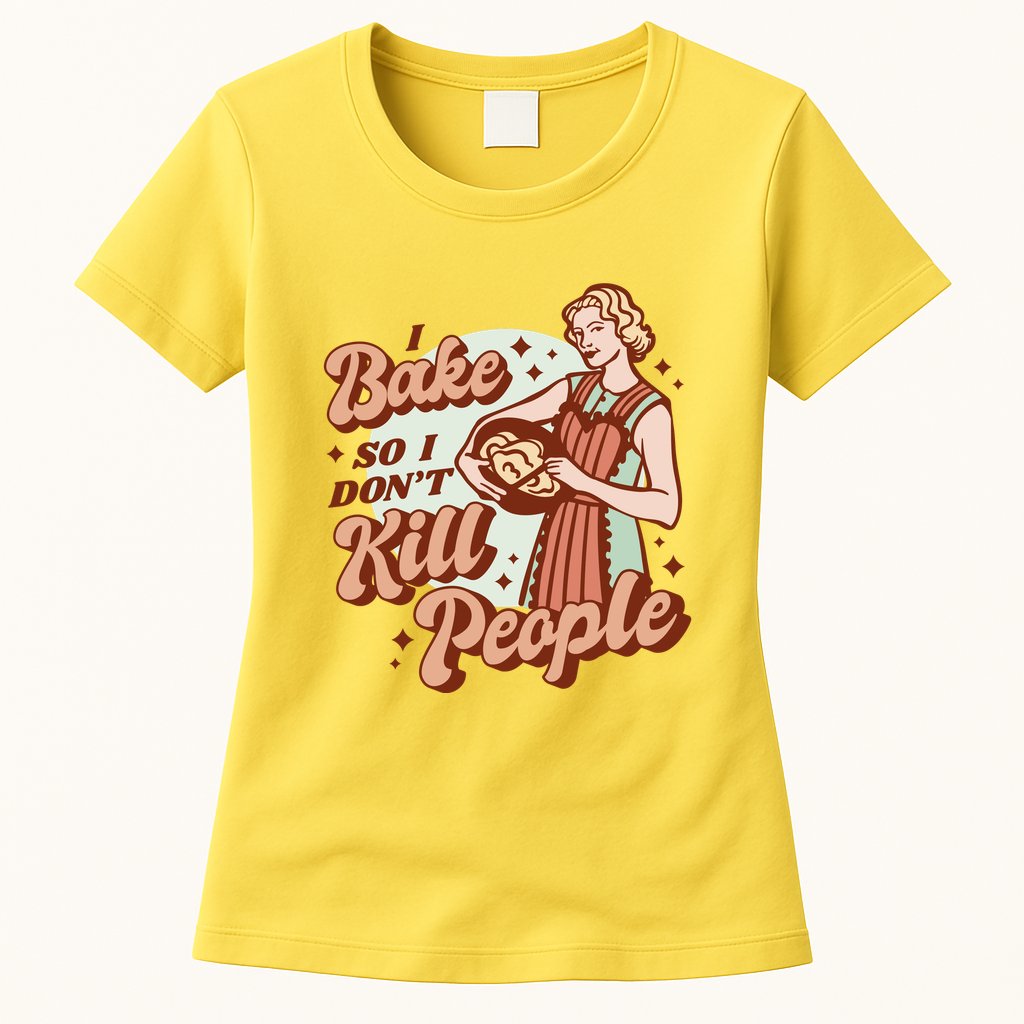 I Bake So I Don't Kill People Womens T-Shirt