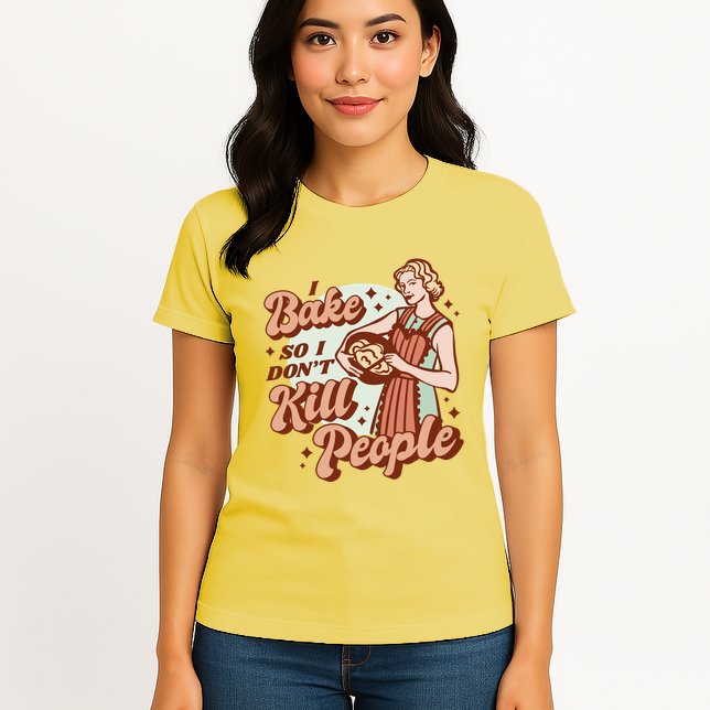 I Bake So I Don't Kill People Womens T-Shirt