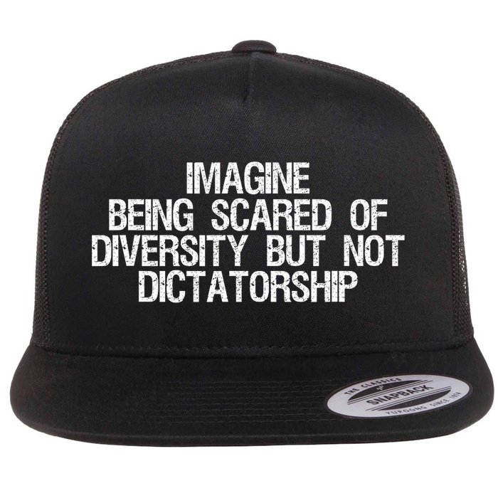 Imagine Being Scared Of Diversity But Not Dictatorship Flat Bill Trucker Hat