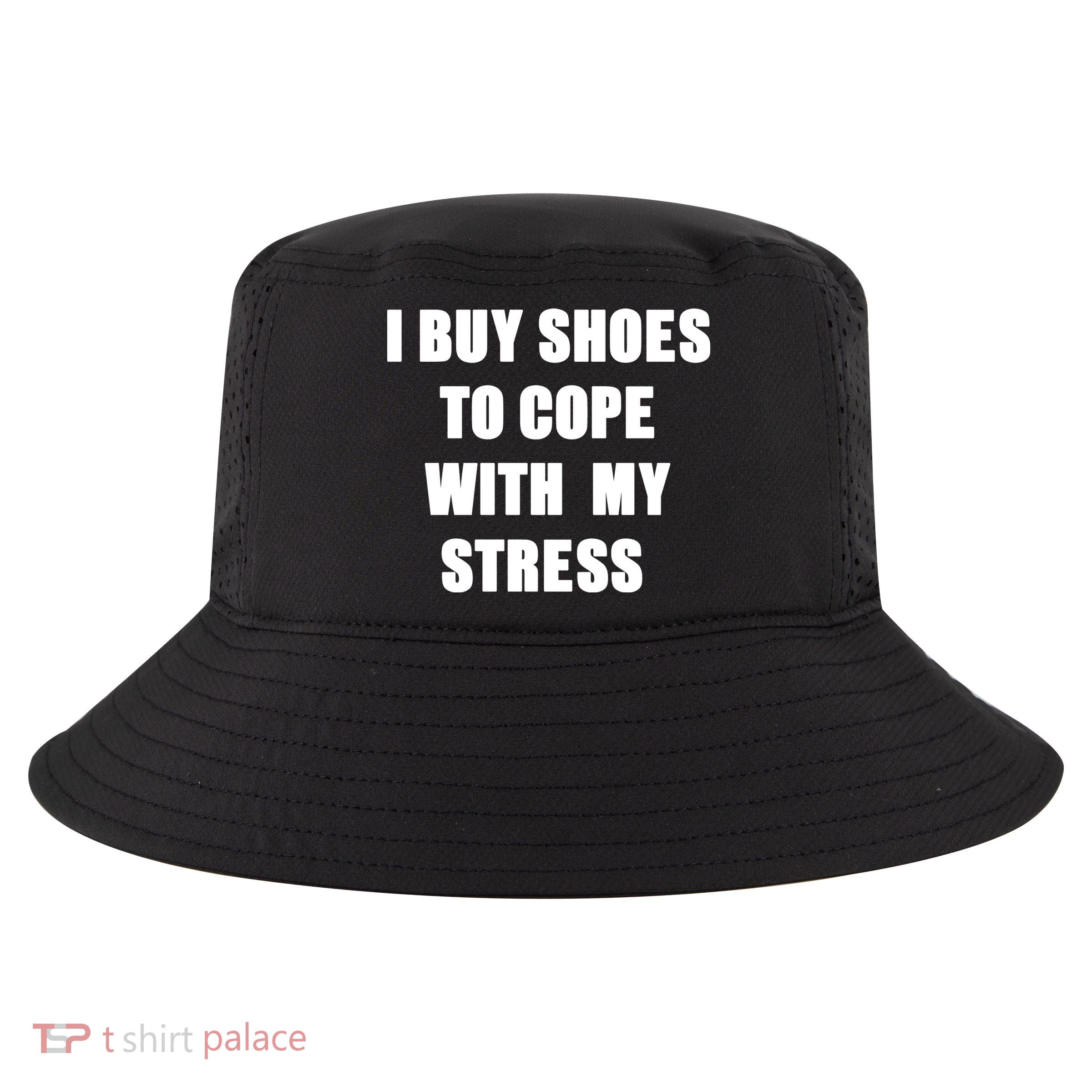 I BUY SHOES TO COPE WITH MY STRESS Cool Comfort Performance Bucket Hat