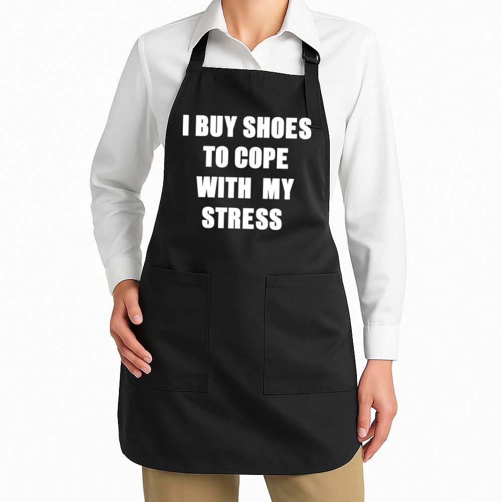I BUY SHOES TO COPE WITH MY STRESS Apron