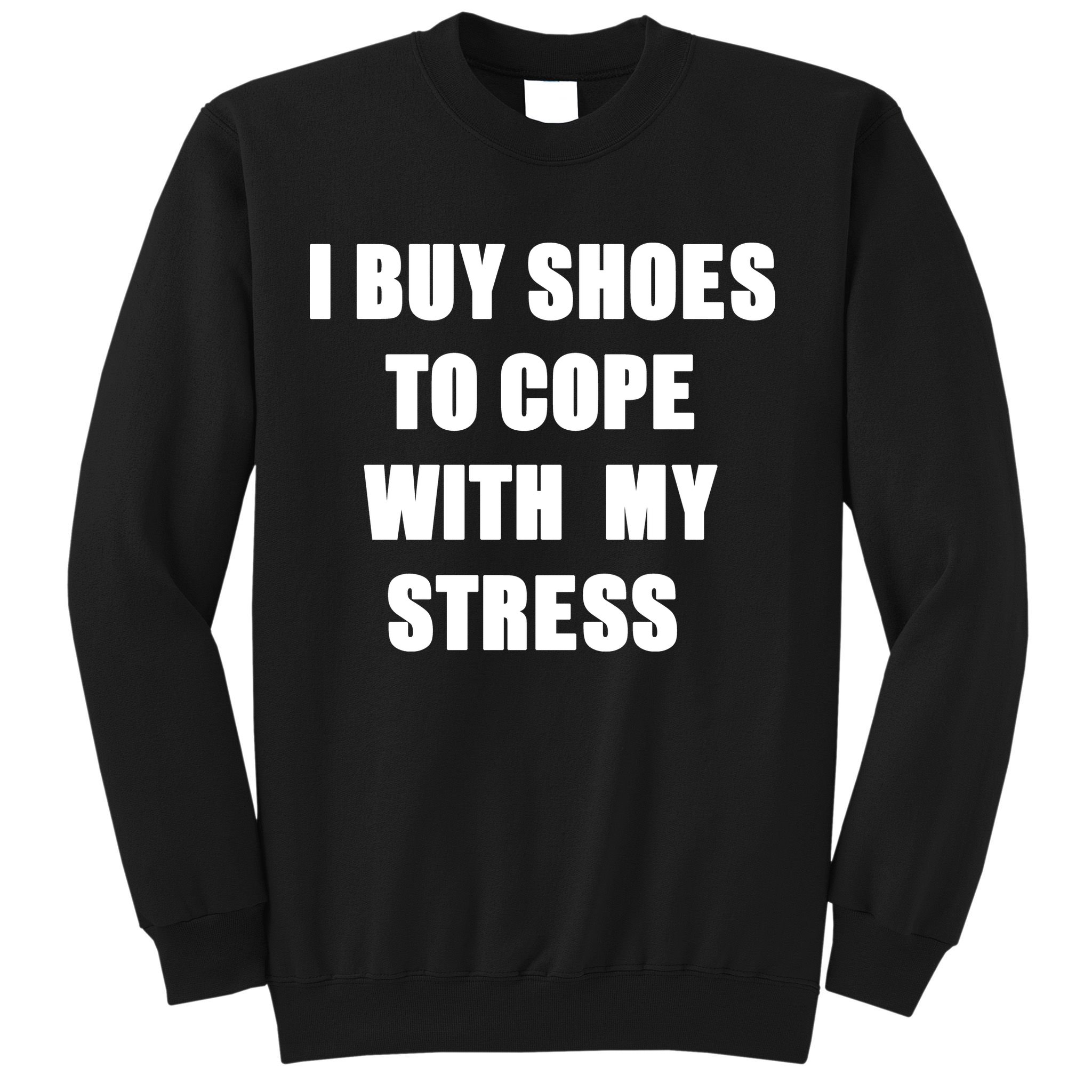 I BUY SHOES TO COPE WITH MY STRESS Sweatshirt