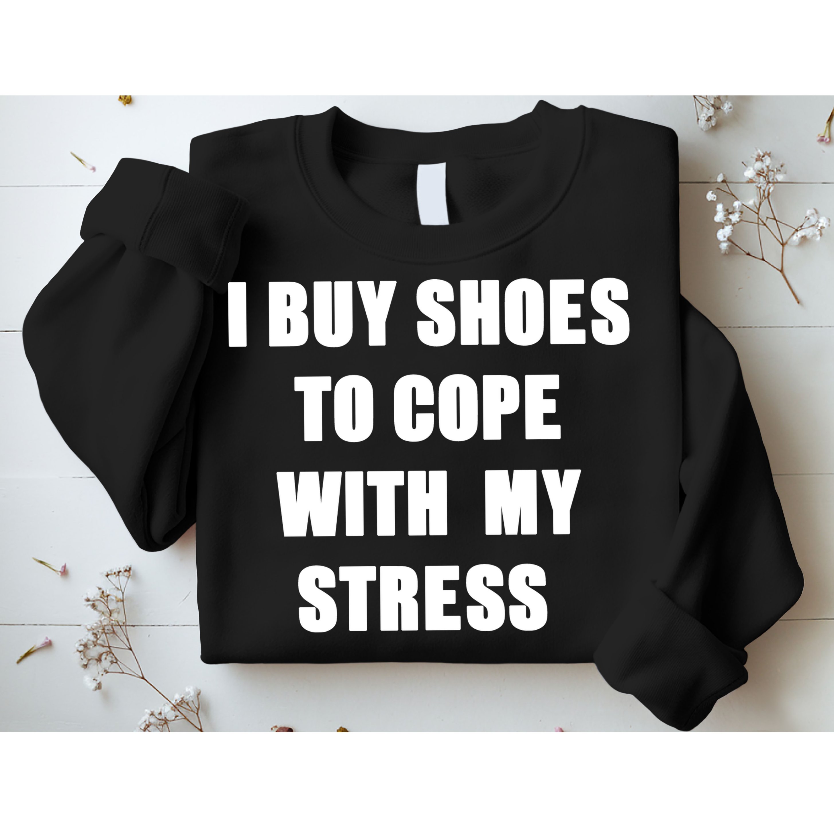 I BUY SHOES TO COPE WITH MY STRESS Sweatshirt