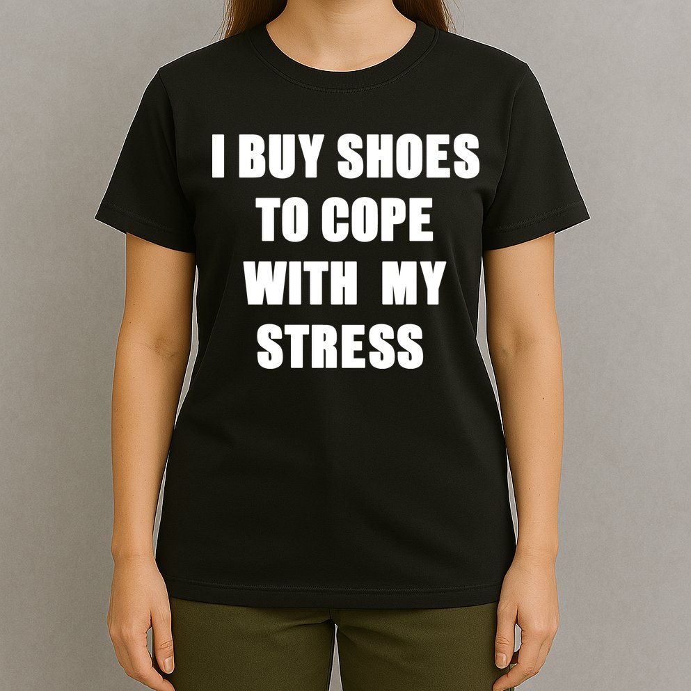 I BUY SHOES TO COPE WITH MY STRESS T-Shirt