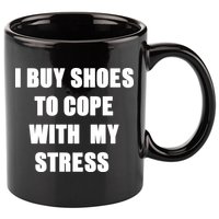 I BUY SHOES TO COPE WITH MY STRESS 11oz C Handle Ceramic Mug