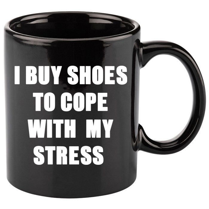 I BUY SHOES TO COPE WITH MY STRESS 11oz C Handle Ceramic Mug