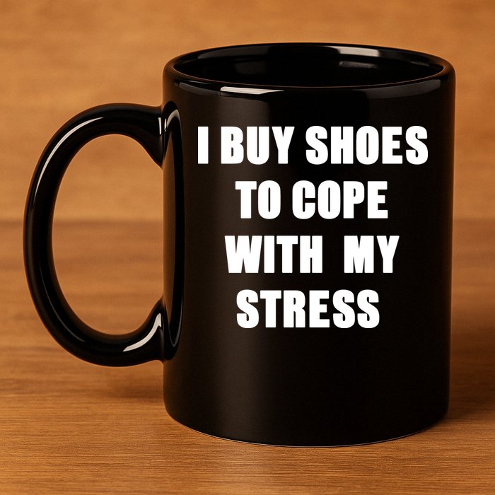I BUY SHOES TO COPE WITH MY STRESS 11oz C Handle Ceramic Mug