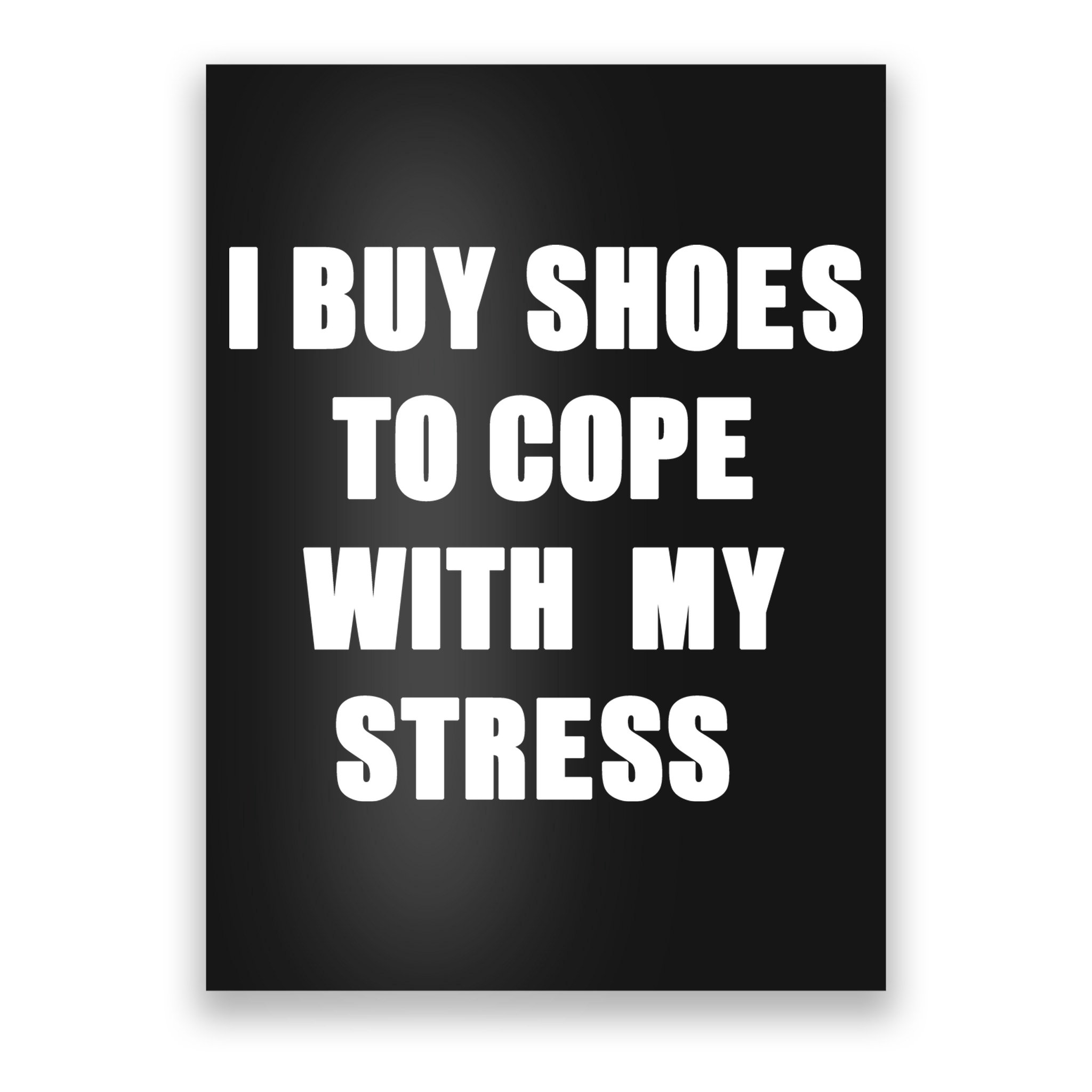 I BUY SHOES TO COPE WITH MY STRESS Poster