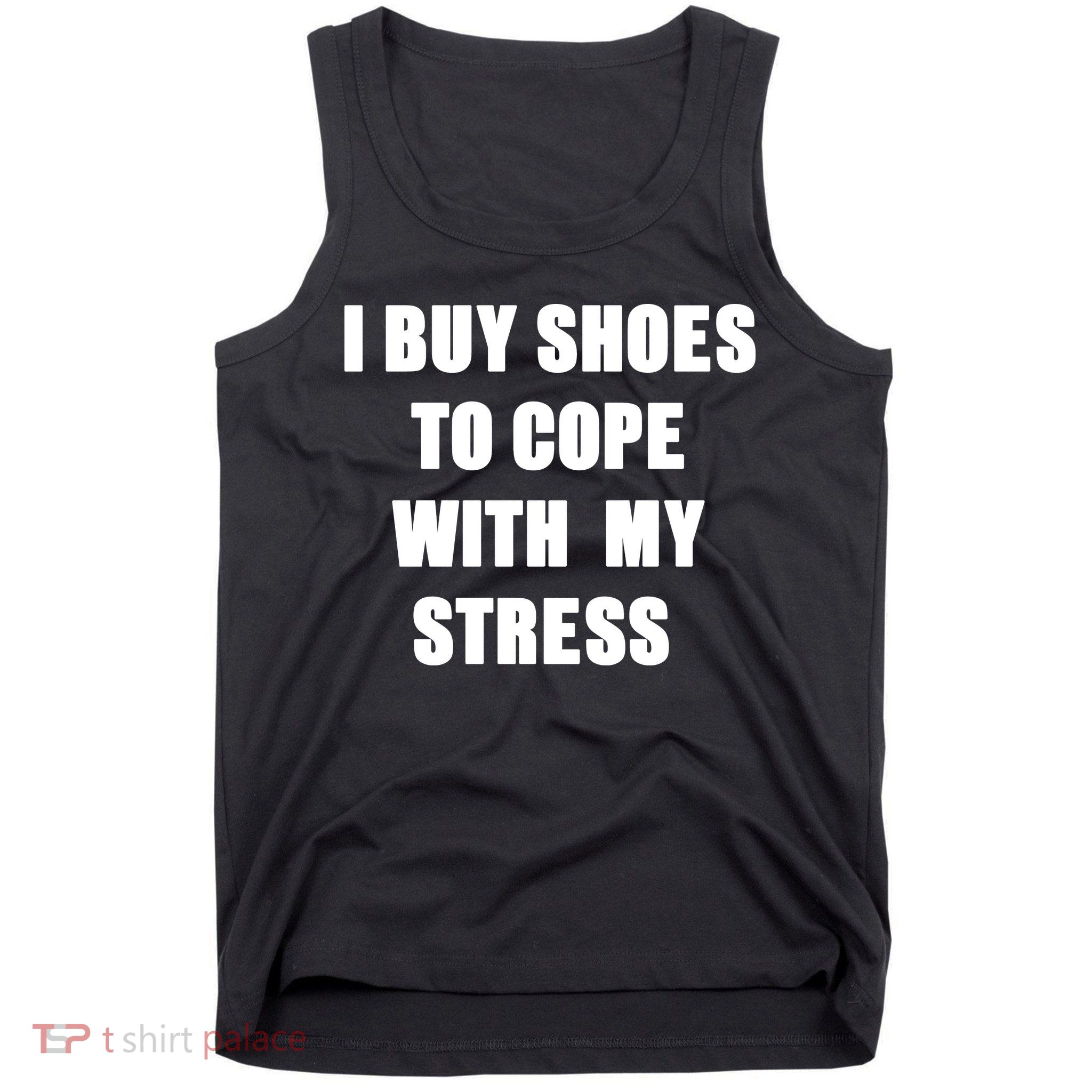 I BUY SHOES TO COPE WITH MY STRESS Tank Top