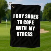 I BUY SHOES TO COPE WITH MY STRESS Golf Towel