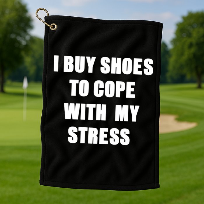 I BUY SHOES TO COPE WITH MY STRESS Golf Towel