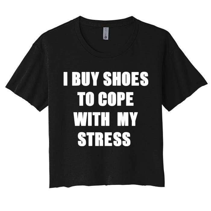 I BUY SHOES TO COPE WITH MY STRESS Women's Crop Top Tee