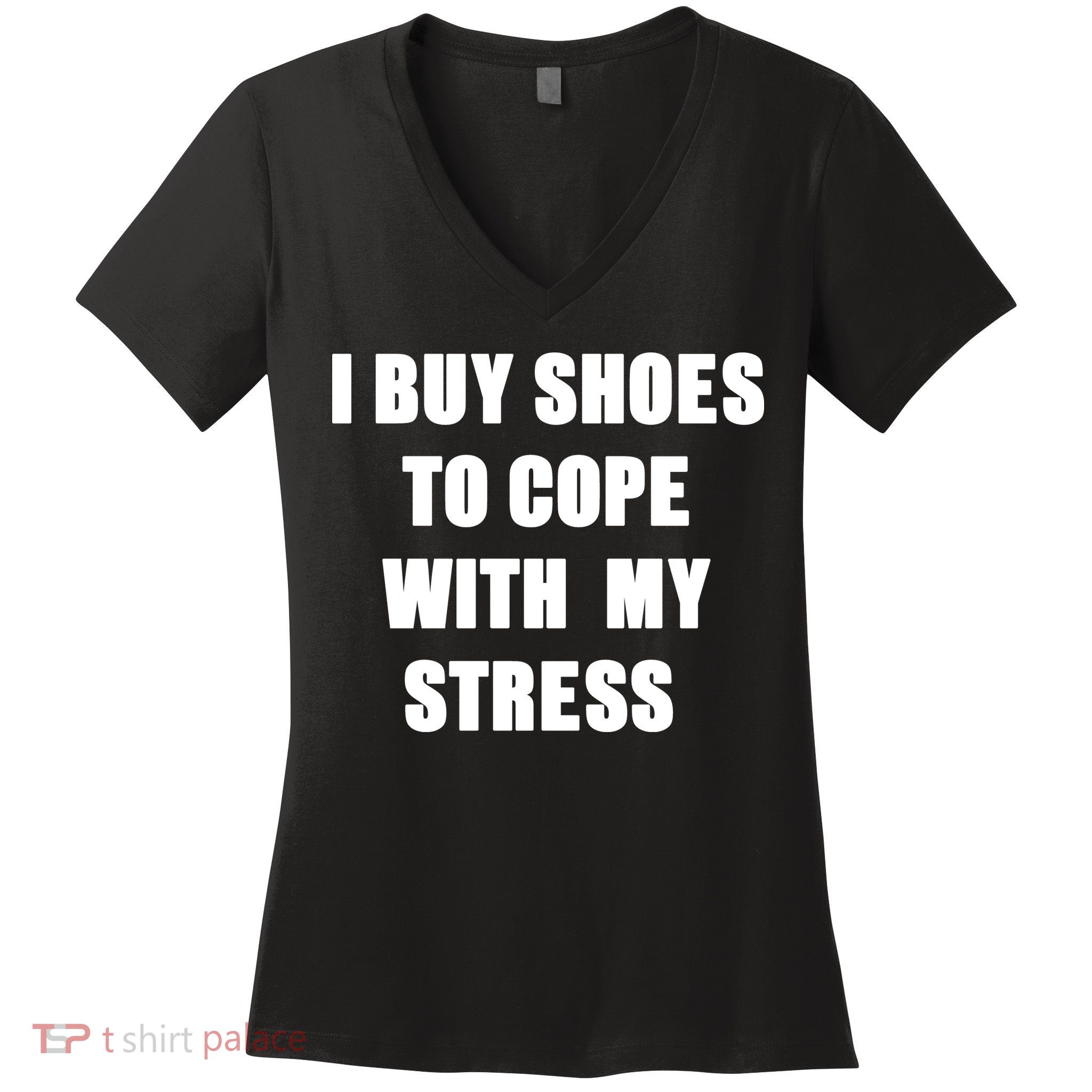 I BUY SHOES TO COPE WITH MY STRESS Women's V-Neck T-Shirt