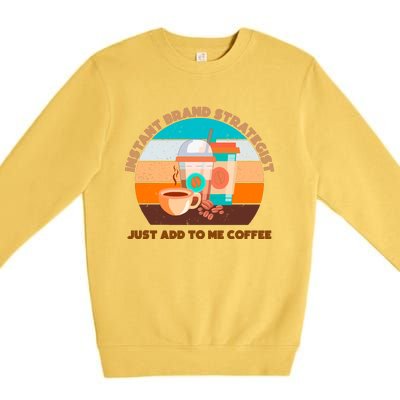 Instant Brand Strategist Just Add To Me Coffee Funny Coffee Lover Premium Crewneck Sweatshirt