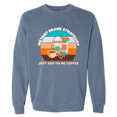 Instant Brand Strategist Just Add To Me Coffee Funny Coffee Lover Garment-Dyed Sweatshirt