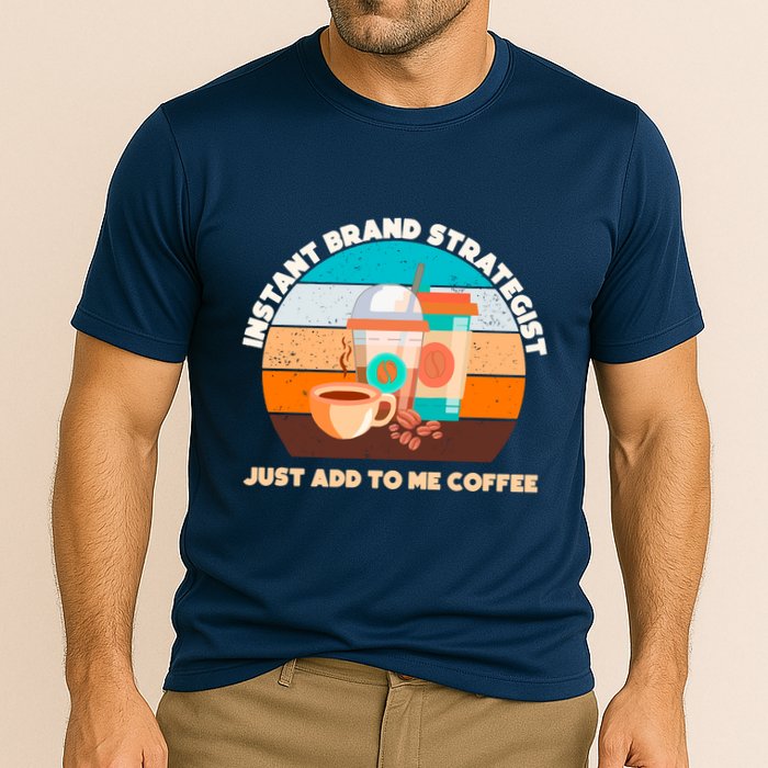 Instant Brand Strategist Just Add To Me Coffee Funny Coffee Lover Performance Shirt