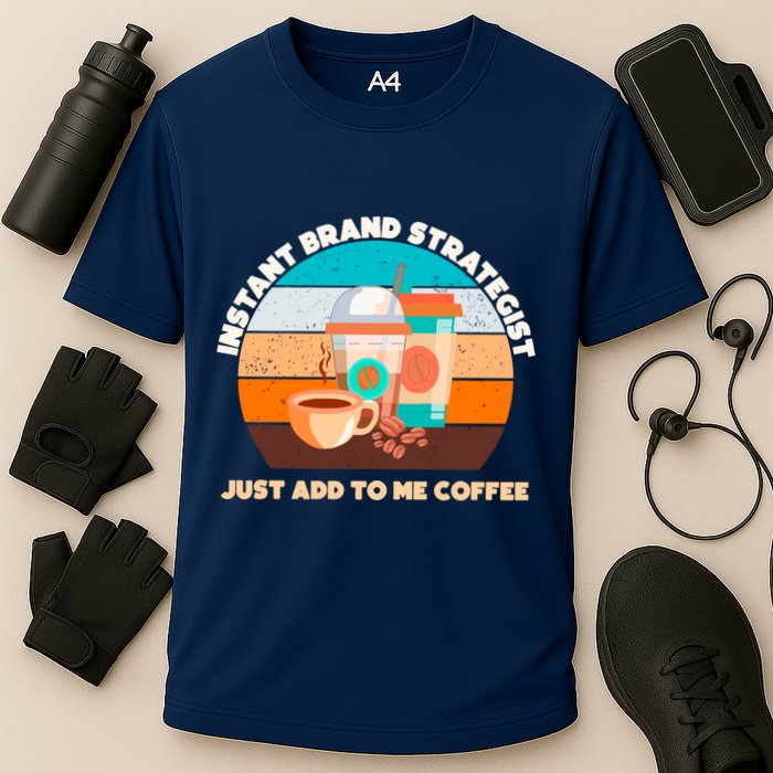 Instant Brand Strategist Just Add To Me Coffee Funny Coffee Lover Performance Shirt