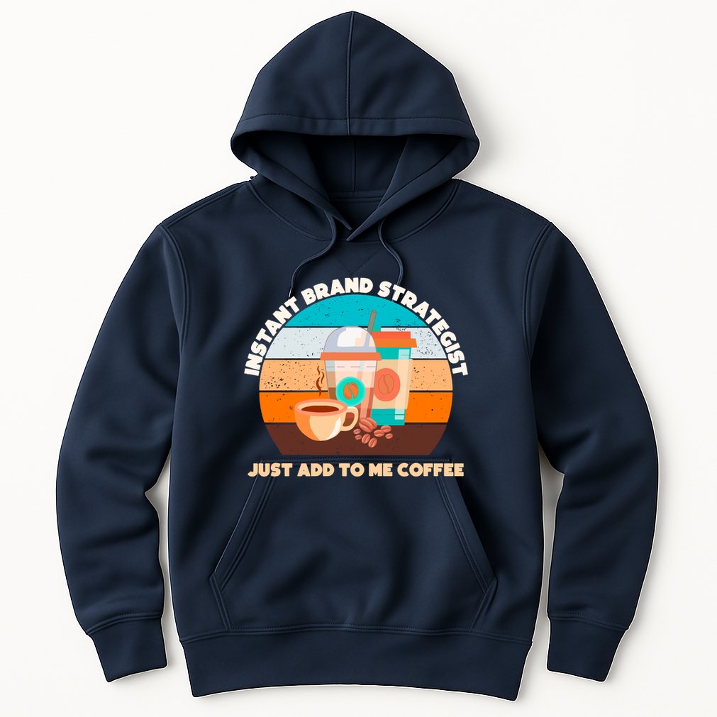 Instant Brand Strategist Just Add To Me Coffee Funny Coffee Lover Hoodie