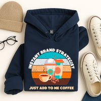 Instant Brand Strategist Just Add To Me Coffee Funny Coffee Lover Hoodie