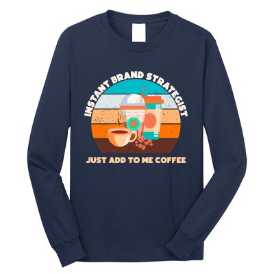 Instant Brand Strategist Just Add To Me Coffee Funny Coffee Lover Long Sleeve Shirt