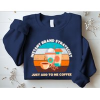 Instant Brand Strategist Just Add To Me Coffee Funny Coffee Lover Sweatshirt