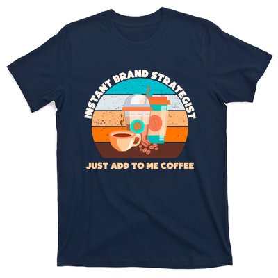 Instant Brand Strategist Just Add To Me Coffee Funny Coffee Lover T-Shirt