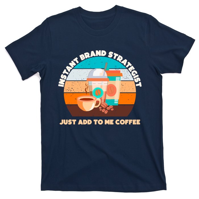 Instant Brand Strategist Just Add To Me Coffee Funny Coffee Lover T-Shirt