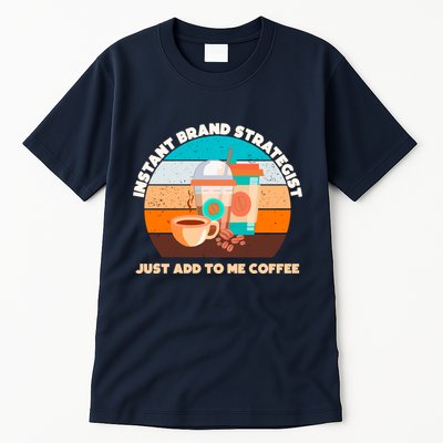 Instant Brand Strategist Just Add To Me Coffee Funny Coffee Lover Tall T-Shirt