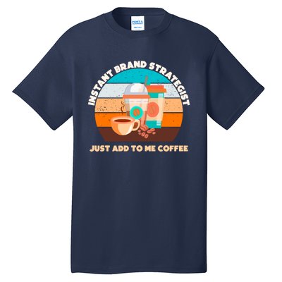 Instant Brand Strategist Just Add To Me Coffee Funny Coffee Lover Tall T-Shirt