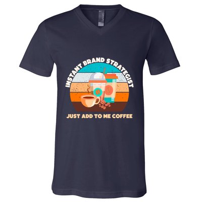 Instant Brand Strategist Just Add To Me Coffee Funny Coffee Lover V-Neck T-Shirt