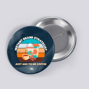 Instant Brand Strategist Just Add To Me Coffee Funny Coffee Lover Button