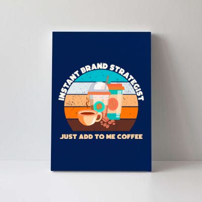 Instant Brand Strategist Just Add To Me Coffee Funny Coffee Lover Canvas