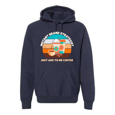 Instant Brand Strategist Just Add To Me Coffee Funny Coffee Lover Premium Hoodie