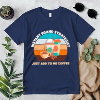 Instant Brand Strategist Just Add To Me Coffee Funny Coffee Lover Premium T-Shirt